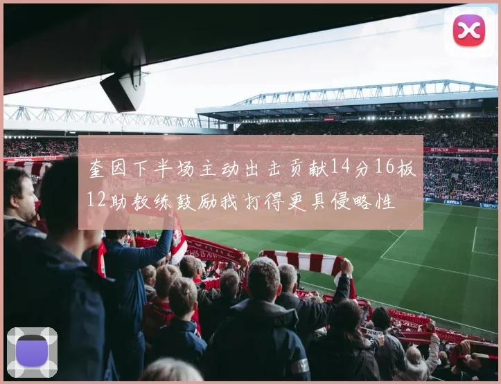 奎因下半场主动出击贡献14分16板12助教练鼓励我打得更具侵略性