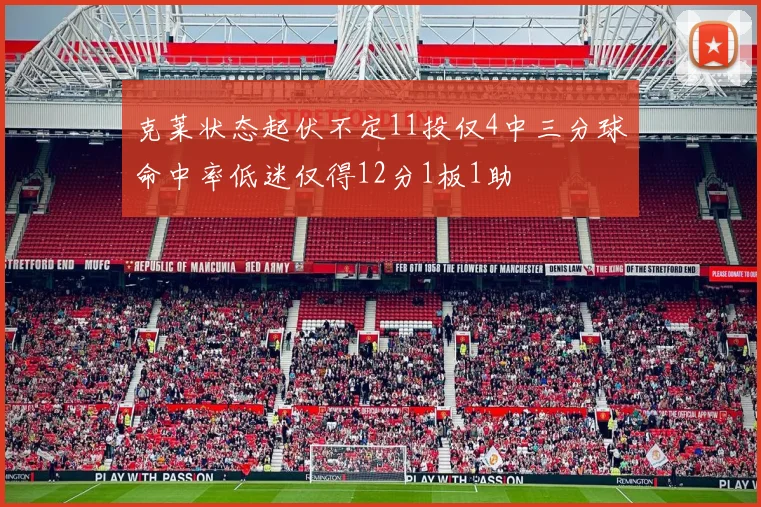 克莱状态起伏不定11投仅4中三分球命中率低迷仅得12分1板1助