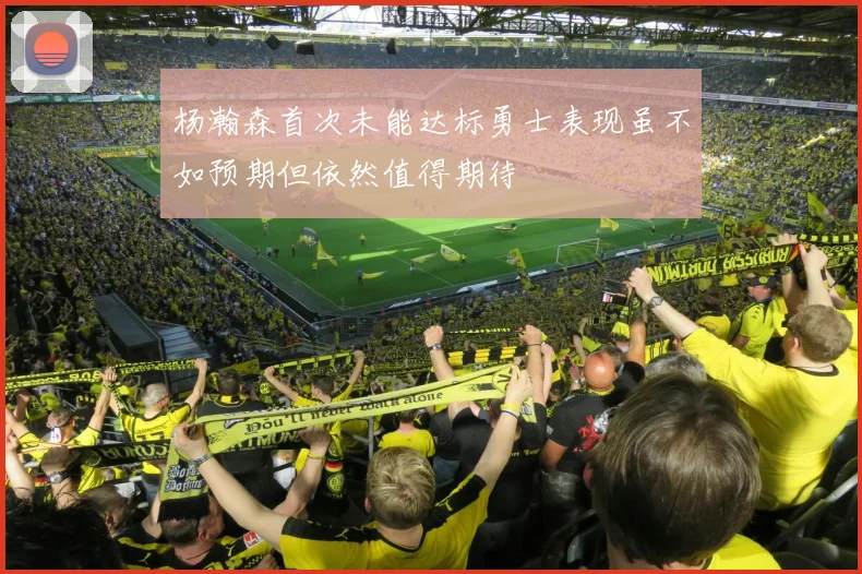 杨瀚森首次未能达标勇士表现虽不如预期但依然值得期待