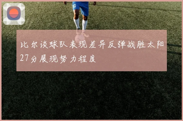 比尔谈球队表现差异反弹战胜太阳27分展现努力程度