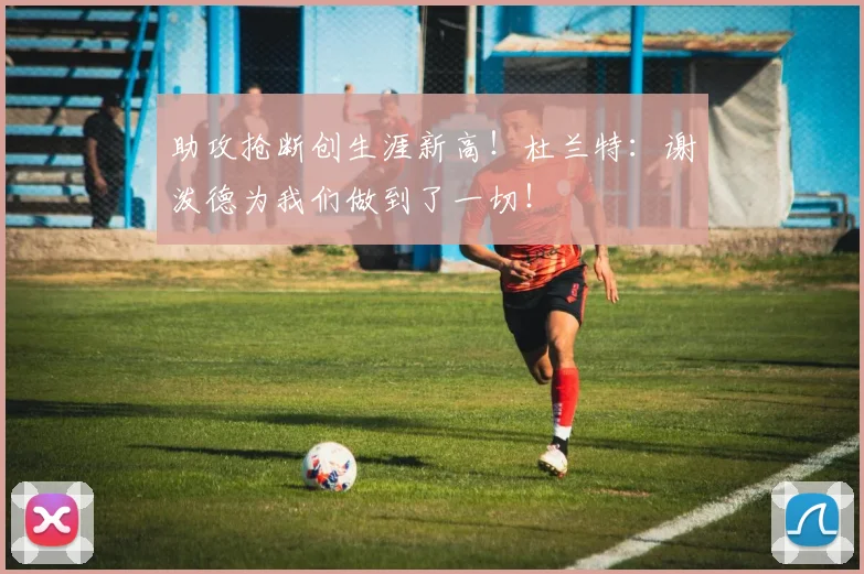 助攻抢断创生涯新高！杜兰特：谢泼德为我们做到了一切！